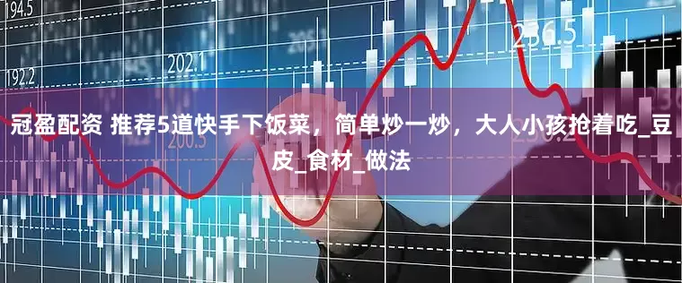 冠盈配资 推荐5道快手下饭菜，简单炒一炒，大人小孩抢着吃_豆皮_食材_做法