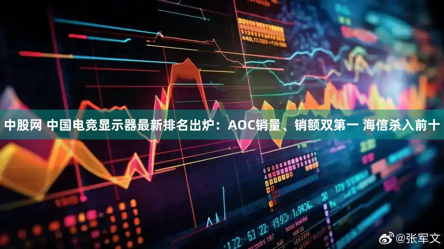 中股网 中国电竞显示器最新排名出炉：AOC销量、销额双第一 海信杀入前十